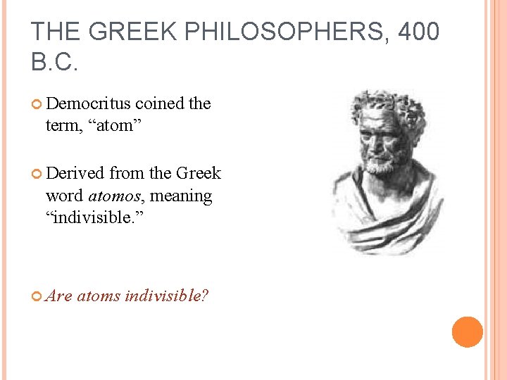 THE GREEK PHILOSOPHERS, 400 B. C. Democritus coined the term, “atom” Derived from the