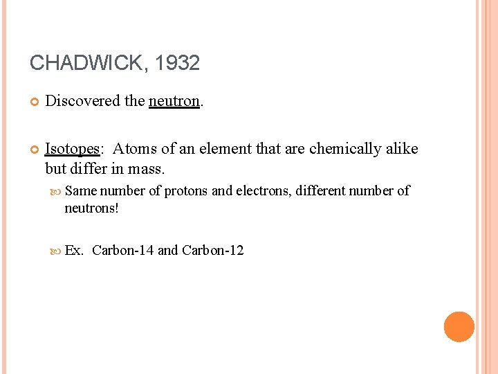 CHADWICK, 1932 Discovered the neutron. Isotopes: Atoms of an element that are chemically alike