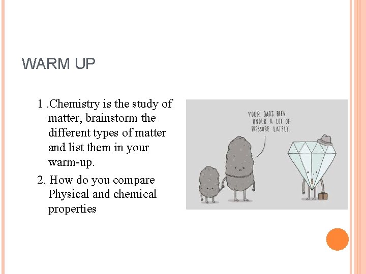 WARM UP 1. Chemistry is the study of matter, brainstorm the different types of