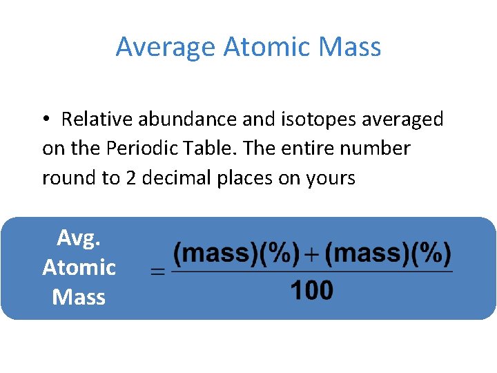 Average Atomic Mass • Relative abundance and isotopes averaged on the Periodic Table. The