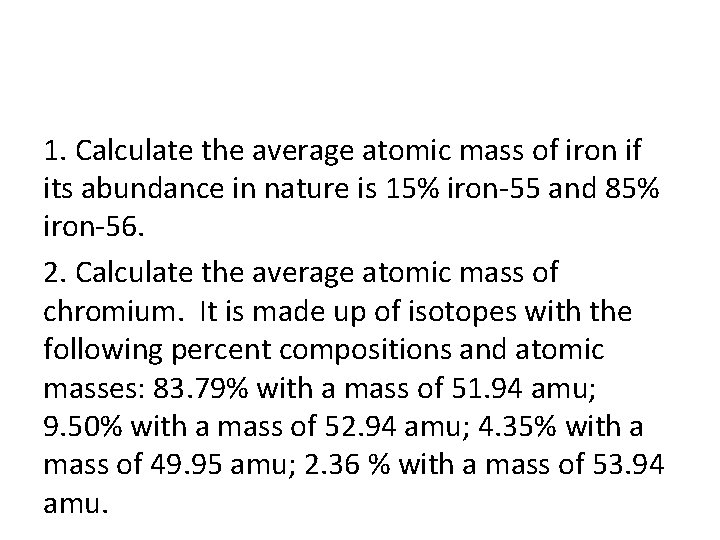 1. Calculate the average atomic mass of iron if its abundance in nature is
