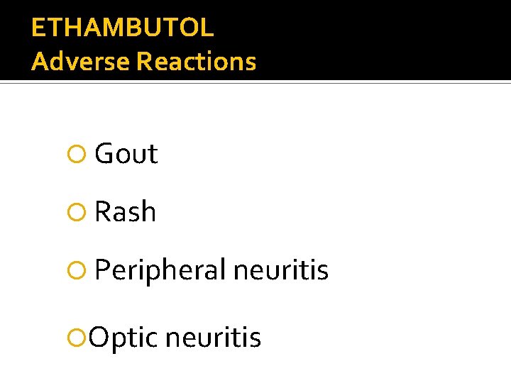 ETHAMBUTOL Adverse Reactions Gout Rash Peripheral neuritis Optic neuritis 