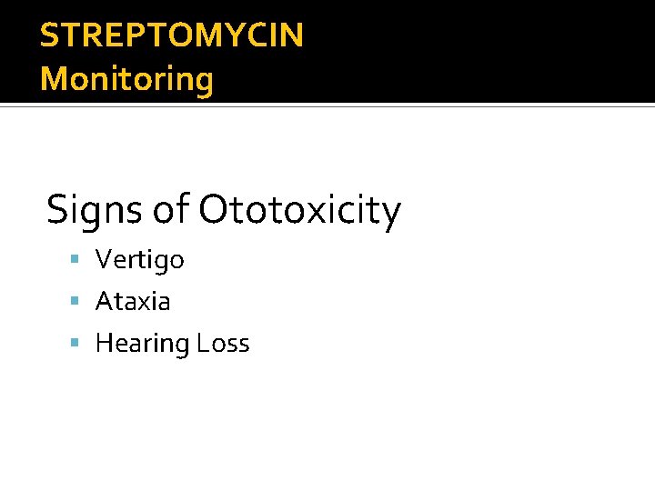 STREPTOMYCIN Monitoring Signs of Ototoxicity Vertigo Ataxia Hearing Loss 