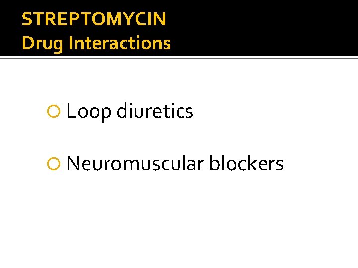 STREPTOMYCIN Drug Interactions Loop diuretics Neuromuscular blockers 