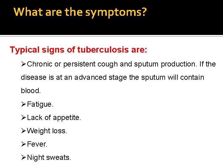 What are the symptoms? Typical signs of tuberculosis are: ØChronic or persistent cough and
