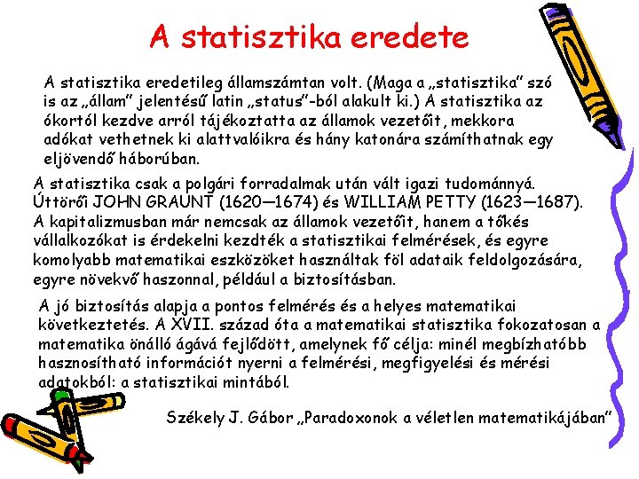 A statisztika eredete A statisztika eredetileg államszámtan volt. (Maga a „statisztika” szó is az
