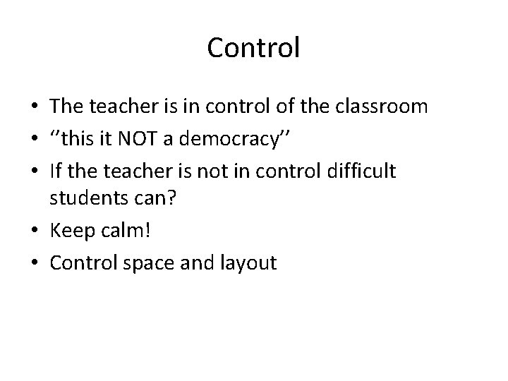 Control • The teacher is in control of the classroom • ‘’this it NOT