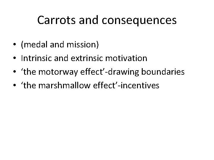 Carrots and consequences • • (medal and mission) Intrinsic and extrinsic motivation ‘the motorway