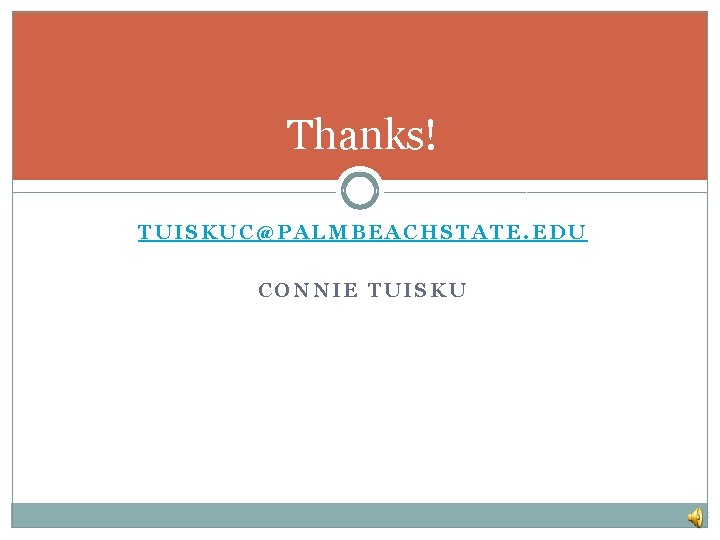 Thanks! TUISKUC@PALMBEACHSTATE. EDU CONNIE TUISKU 