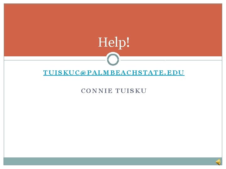 Help! TUISKUC@PALMBEACHSTATE. EDU CONNIE TUISKU 