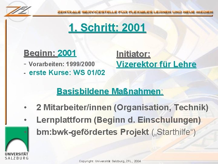 1. Schritt: 2001 Beginn: 2001 - Vorarbeiten: 1999/2000 - erste Kurse: WS 01/02 Initiator: