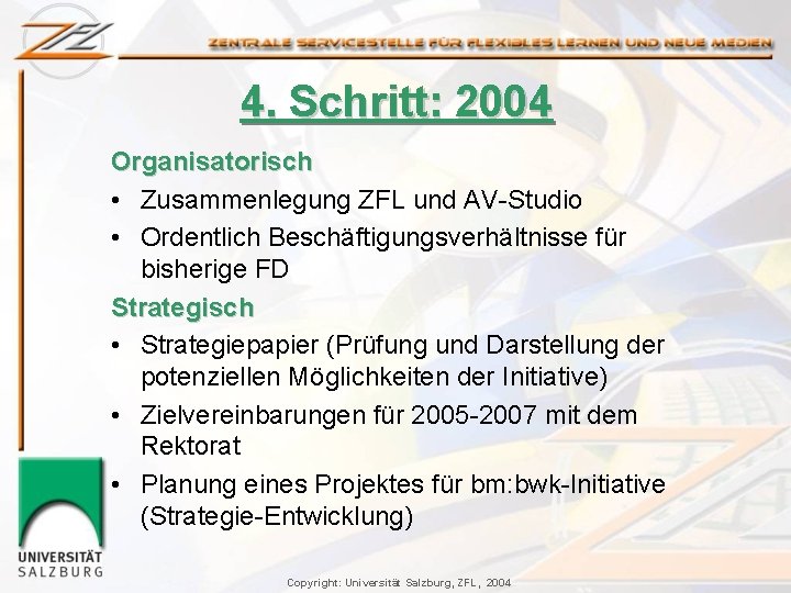4. Schritt: 2004 Organisatorisch • Zusammenlegung ZFL und AV-Studio • Ordentlich Beschäftigungsverhältnisse für bisherige