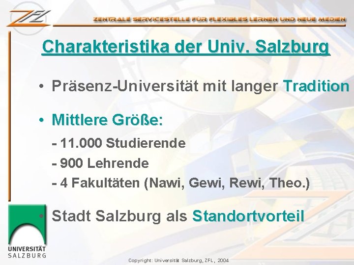 Charakteristika der Univ. Salzburg • Präsenz-Universität mit langer Tradition • Mittlere Größe: - 11.