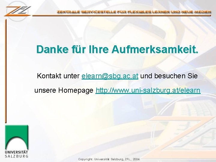 Danke für Ihre Aufmerksamkeit. Kontakt unter elearn@sbg. ac. at und besuchen Sie unsere Homepage