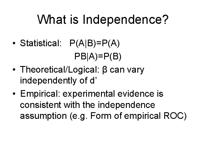 What is Independence? • Statistical: P(A|B)=P(A) PB|A)=P(B) • Theoretical/Logical: β can vary independently of