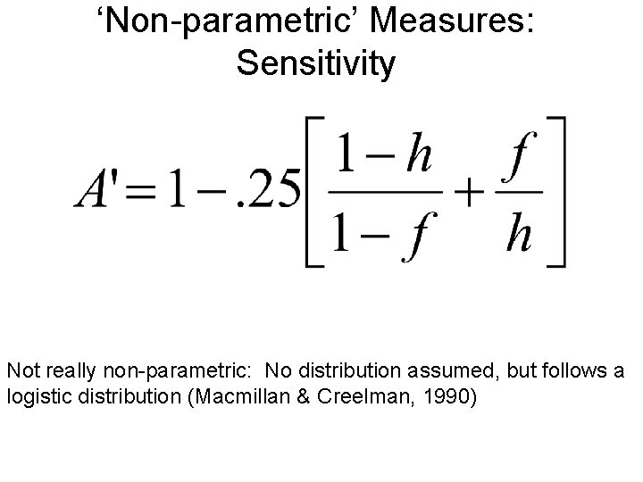 ‘Non-parametric’ Measures: Sensitivity Not really non-parametric: No distribution assumed, but follows a logistic distribution