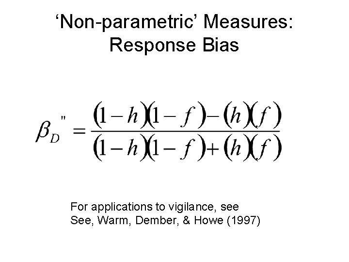 ‘Non-parametric’ Measures: Response Bias For applications to vigilance, see See, Warm, Dember, & Howe
