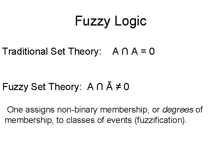 Fuzzy Logic Traditional Set Theory: A∩A=0 Fuzzy Set Theory: A ∩ Ā ≠ 0