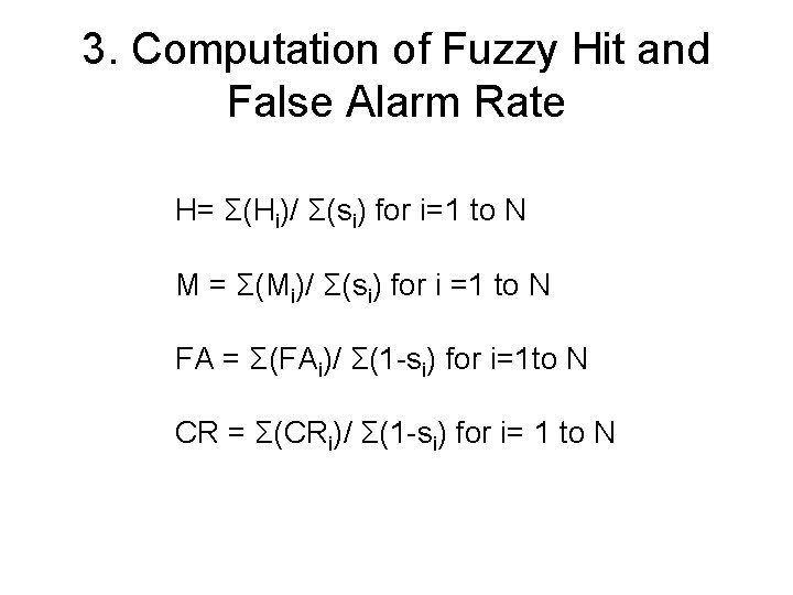 3. Computation of Fuzzy Hit and False Alarm Rate H= Σ(Hi)/ Σ(si) for i=1