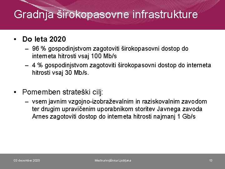 Gradnja širokopasovne infrastrukture • Do leta 2020 – 96 % gospodinjstvom zagotoviti širokopasovni dostop