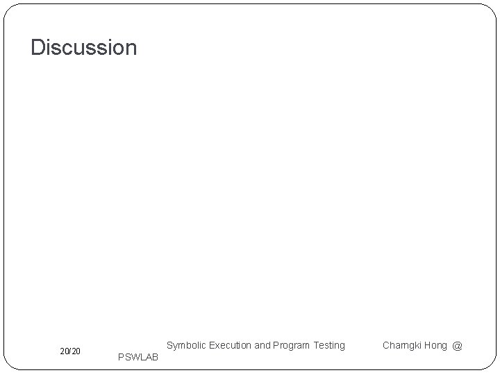 Discussion 20/20 Symbolic Execution and Program Testing PSWLAB Charngki Hong @ 
