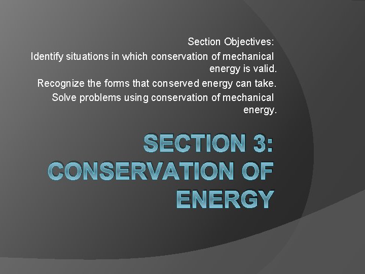 Section Objectives: Identify situations in which conservation of mechanical energy is valid. Recognize the