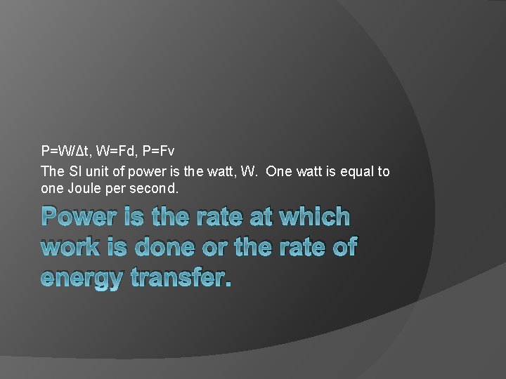 P=W/Δt, W=Fd, P=Fv The SI unit of power is the watt, W. One watt