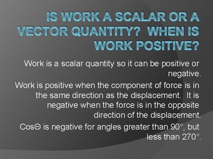 IS WORK A SCALAR OR A VECTOR QUANTITY? WHEN IS WORK POSITIVE? Work is