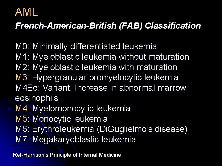 AML French-American-British (FAB) Classification M 0: Minimally differentiated leukemia M 1: Myeloblastic leukemia without