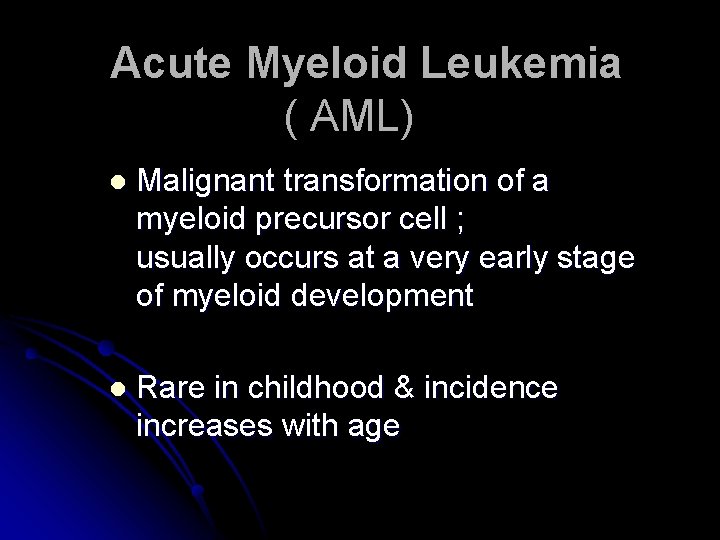 Acute Myeloid Leukemia ( AML) l Malignant transformation of a myeloid precursor cell ;