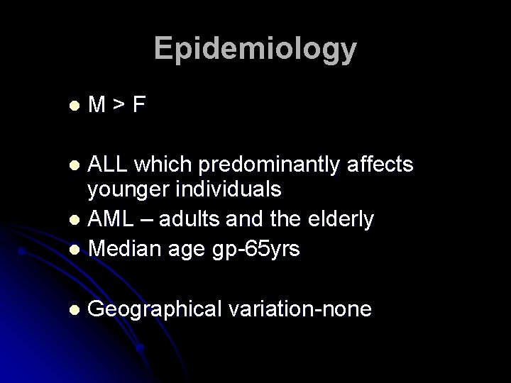Epidemiology l M>F ALL which predominantly affects younger individuals l AML – adults and