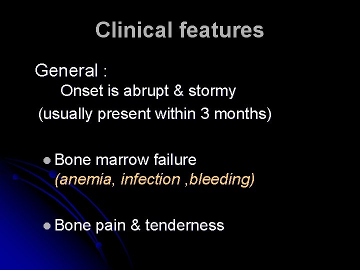 Clinical features General : Onset is abrupt & stormy (usually present within 3 months)