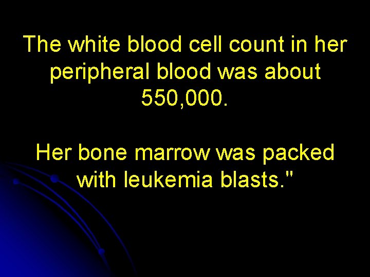 The white blood cell count in her peripheral blood was about 550, 000. Her