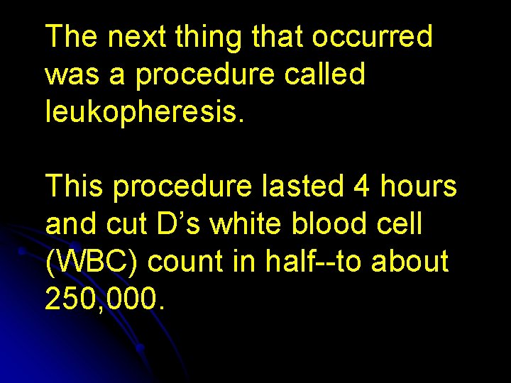 The next thing that occurred was a procedure called leukopheresis. This procedure lasted 4