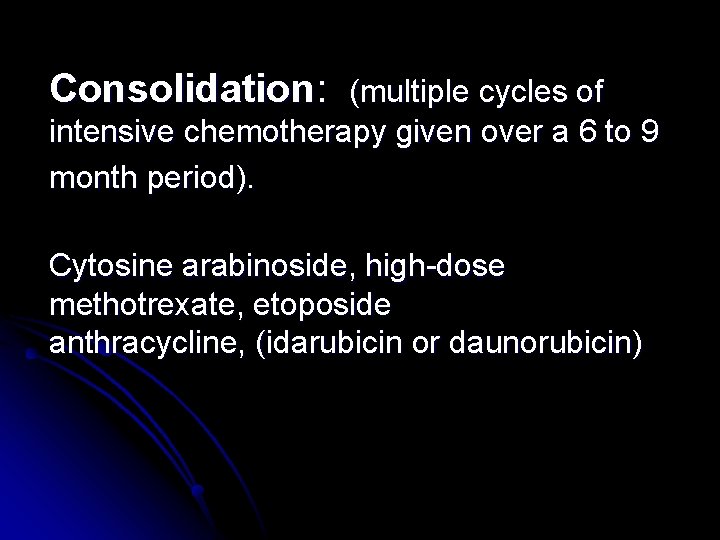Consolidation: (multiple cycles of intensive chemotherapy given over a 6 to 9 month period).