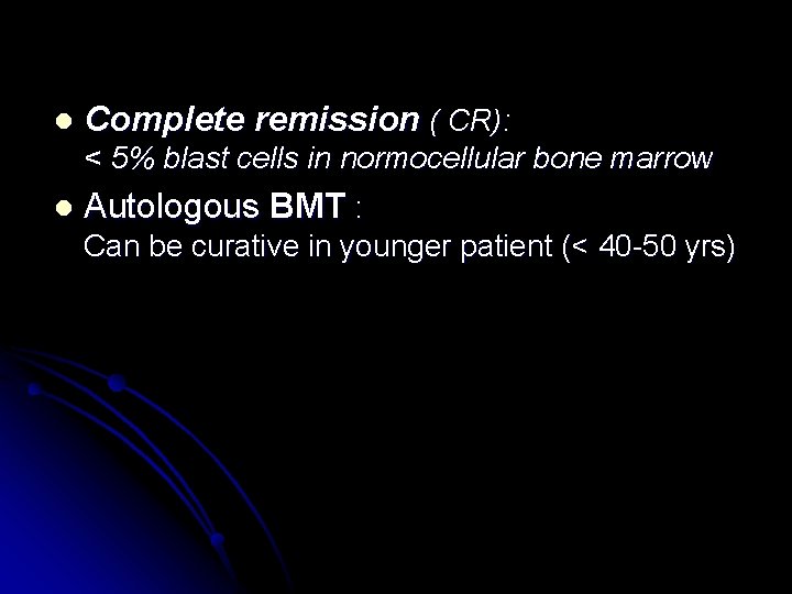 l Complete remission ( CR): < 5% blast cells in normocellular bone marrow l