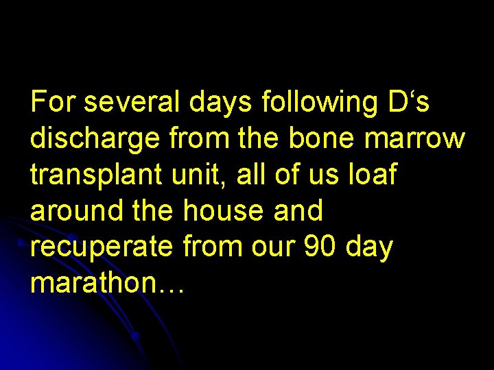 For several days following D‘s discharge from the bone marrow transplant unit, all of