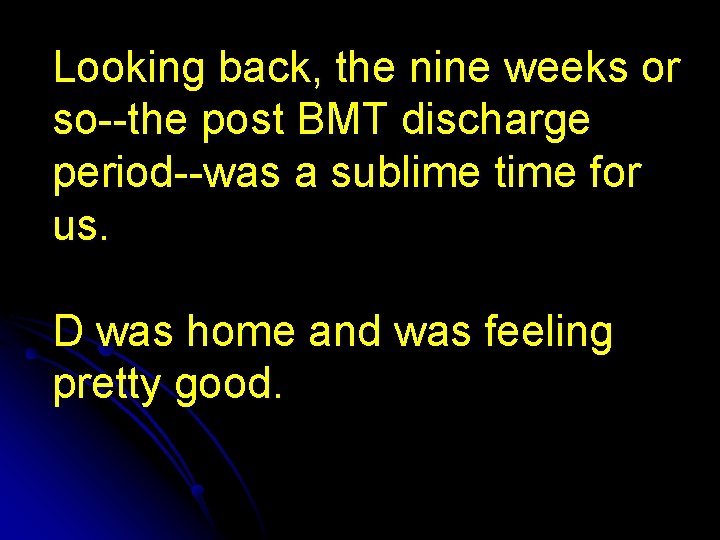 Looking back, the nine weeks or so--the post BMT discharge period--was a sublime time