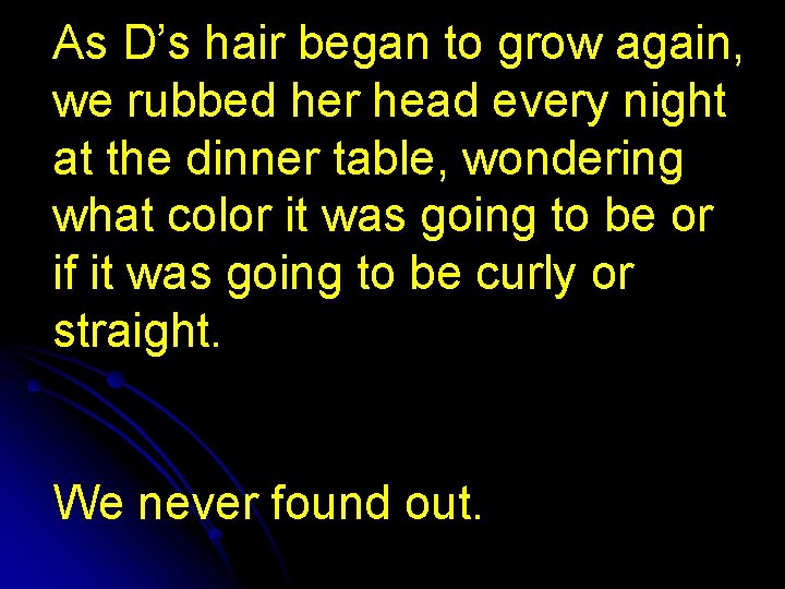 As D’s hair began to grow again, we rubbed her head every night at