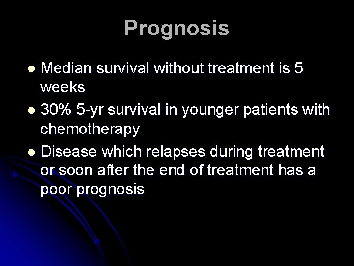 Prognosis Median survival without treatment is 5 weeks l 30% 5 -yr survival in