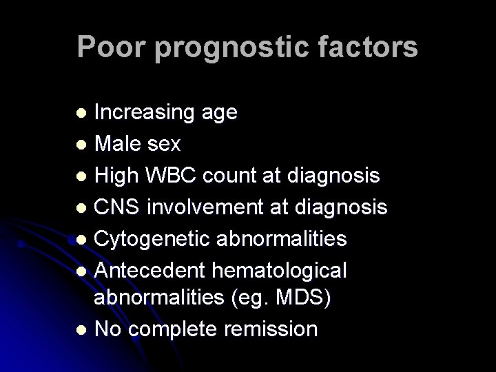 Poor prognostic factors Increasing age l Male sex l High WBC count at diagnosis