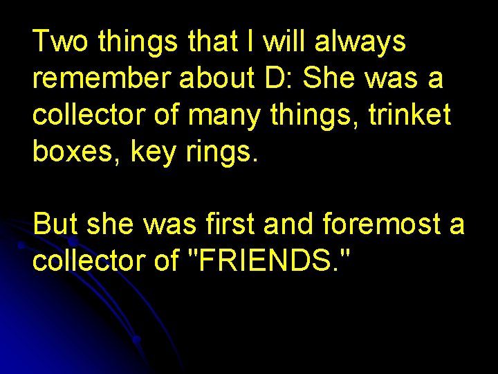 Two things that I will always remember about D: She was a collector of