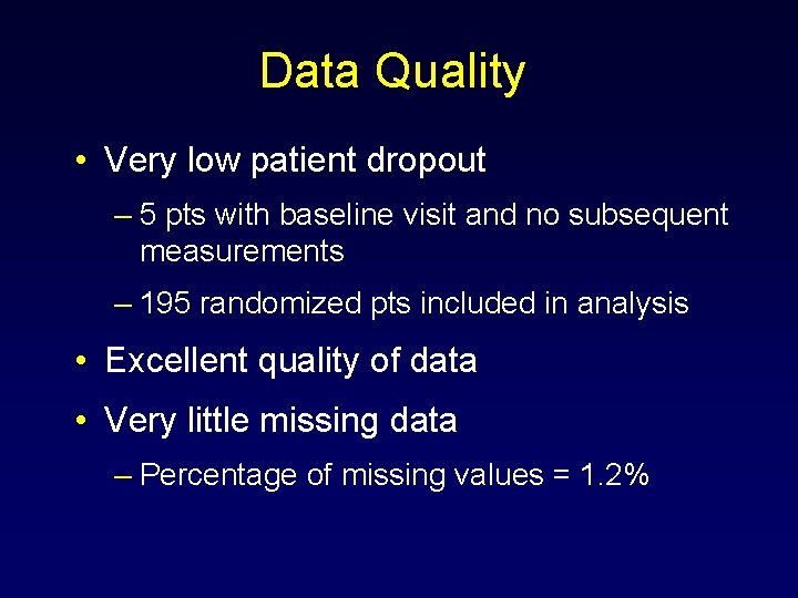 Data Quality • Very low patient dropout – 5 pts with baseline visit and