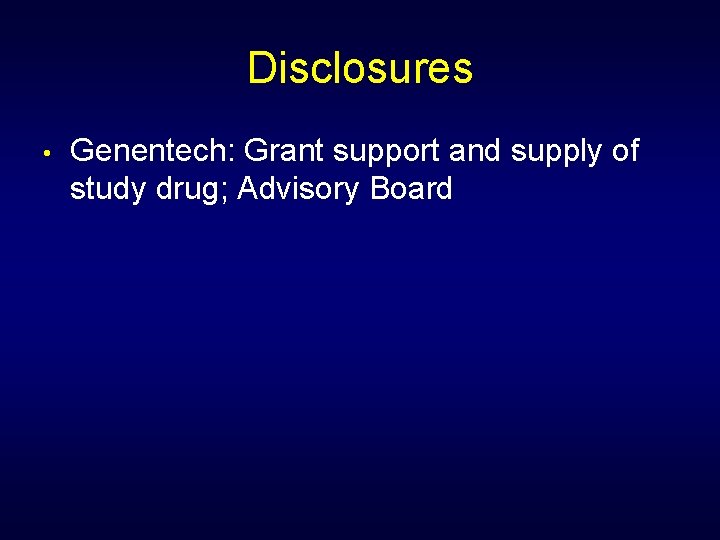 Disclosures • Genentech: Grant support and supply of study drug; Advisory Board 
