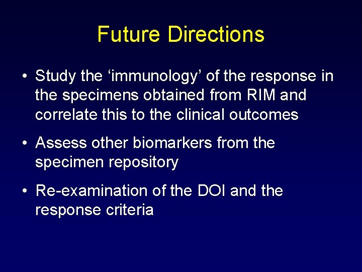 Future Directions • Study the ‘immunology’ of the response in the specimens obtained from