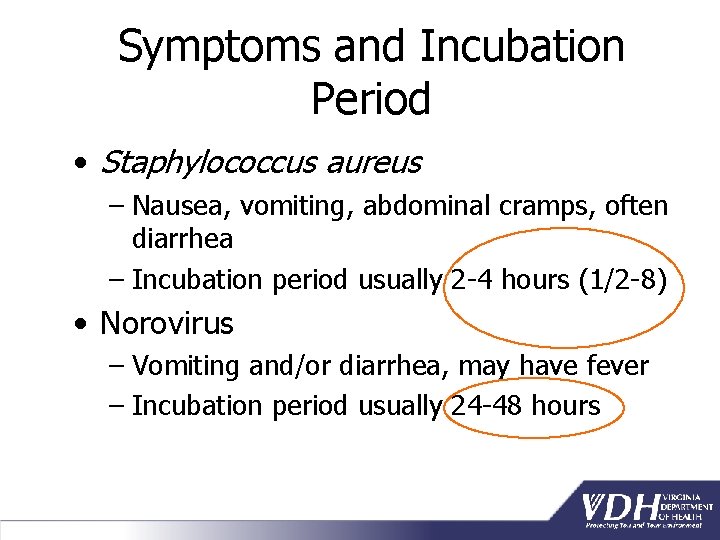 Symptoms and Incubation Period • Staphylococcus aureus – Nausea, vomiting, abdominal cramps, often diarrhea