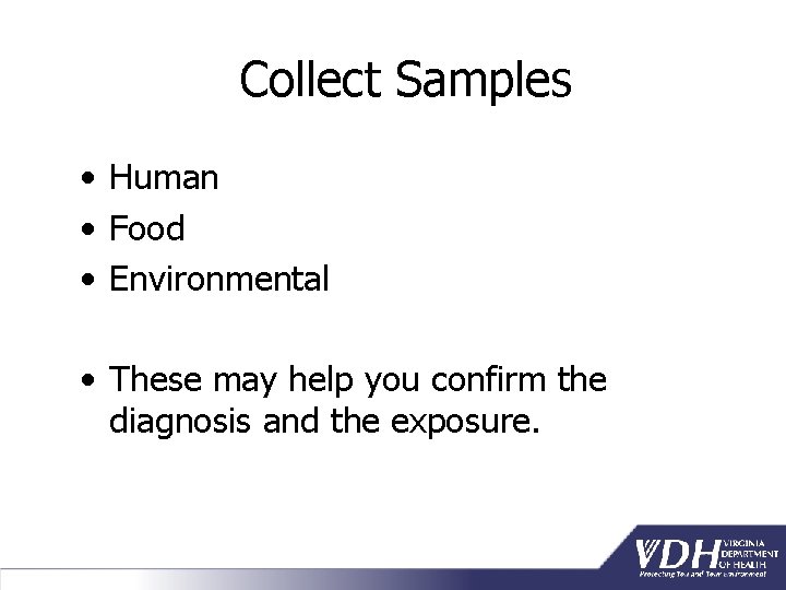 Collect Samples • Human • Food • Environmental • These may help you confirm