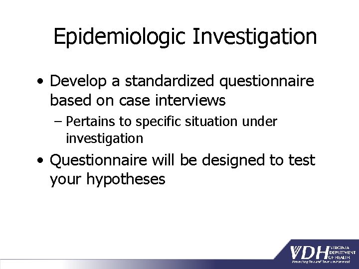 Epidemiologic Investigation • Develop a standardized questionnaire based on case interviews – Pertains to