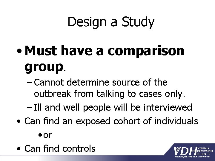 Design a Study • Must have a comparison group. – Cannot determine source of