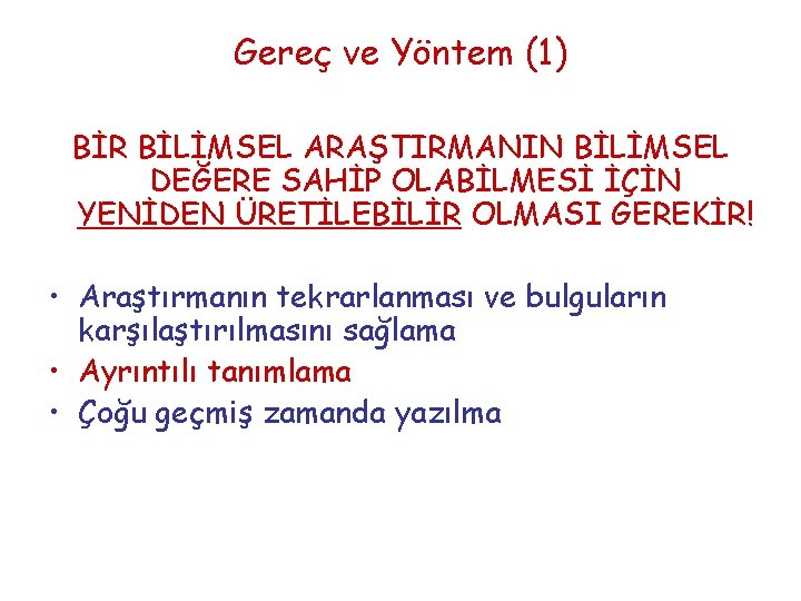 Gereç ve Yöntem (1) BİR BİLİMSEL ARAŞTIRMANIN BİLİMSEL DEĞERE SAHİP OLABİLMESİ İÇİN YENİDEN ÜRETİLEBİLİR